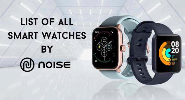 List of all Smart Watches by Noise