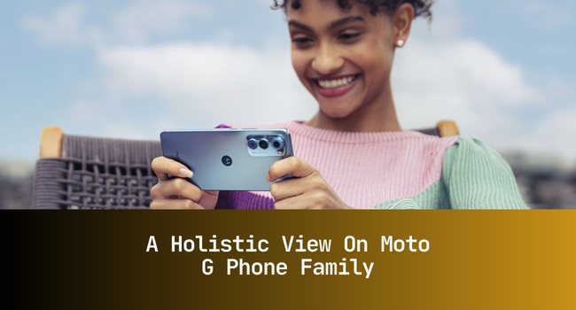 A Holistic View on Moto g Phone family