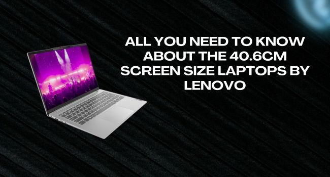 All you need to know about the 40.6cm screen size laptops by Lenovo